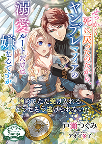 せっかく死に戻ったのだから、ヤンデレマフィアの溺愛ルートだけは嫌なんですが
